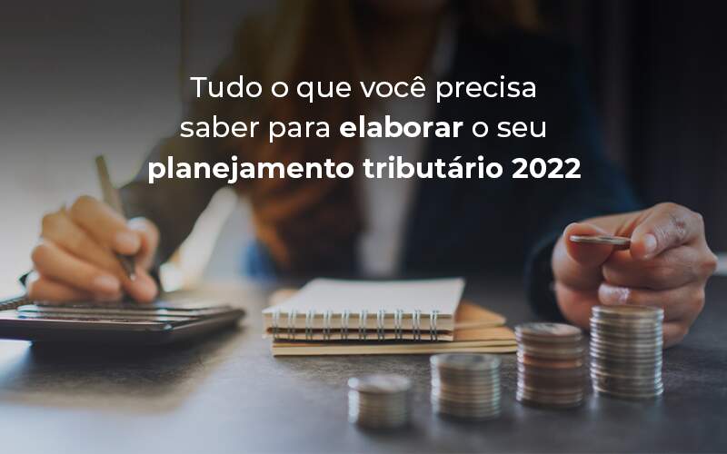 Tudo O Que Voce Precisa Saber Para Elaborar O Seu Planejamento Tributario 2022 Blog - NFP Contabilidade